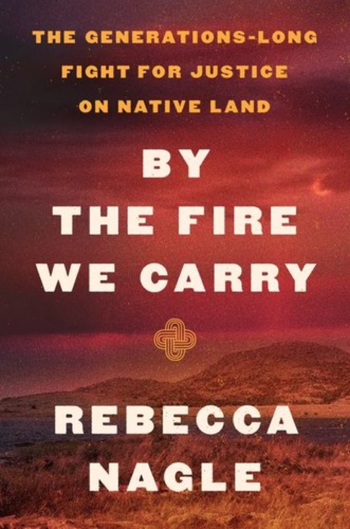 Cover of By the Fire We Carry: The Generations-Long Fight for Justice on Native Land