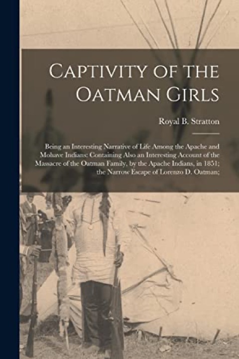 Cover of Captivity of the Oatman Girls: Being an Interesting Narrative of Life Among the Apache and Mohave Indians