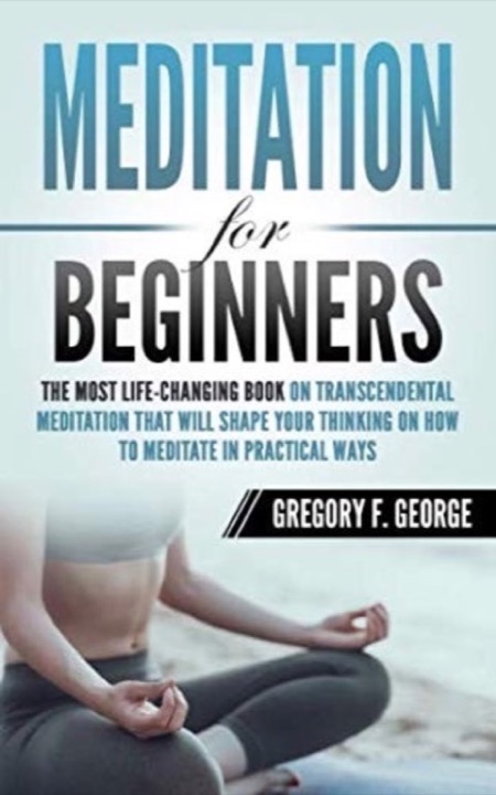 Cover of Meditation for Beginners: The Most Life-Changing Book on Transcendental Meditation That Will Shape Your Thinking on How to Meditate in Practical Ways