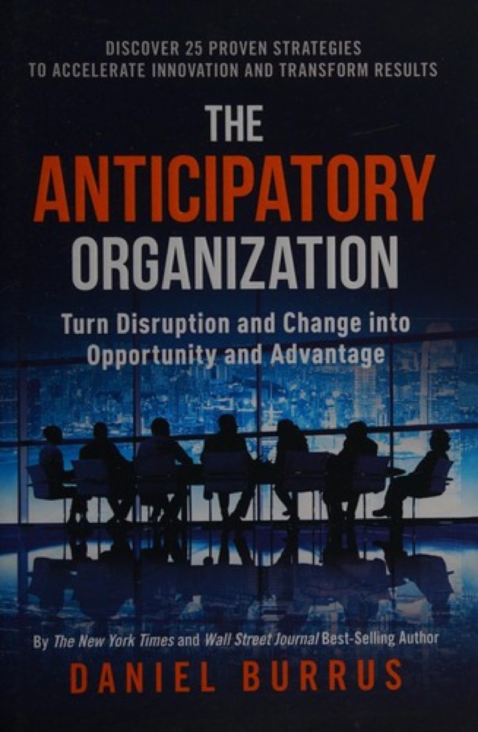 Cover of The Anticipatory Organization: Turn Disruption and Change into Opportunity and Advantage